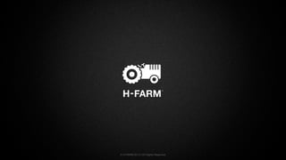 © H-FARM 2013 | All Rights Reserved

 