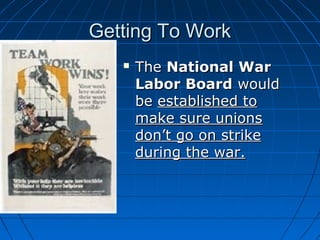 Getting To Work


The National War
Labor Board would
be established to
make sure unions
don’t go on strike
during the war.

 