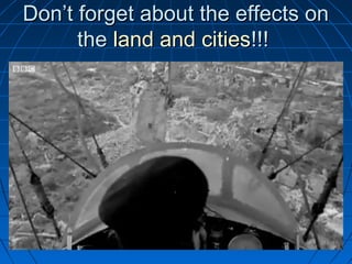 Don’t forget about the effects on
the land and cities!!!

 
