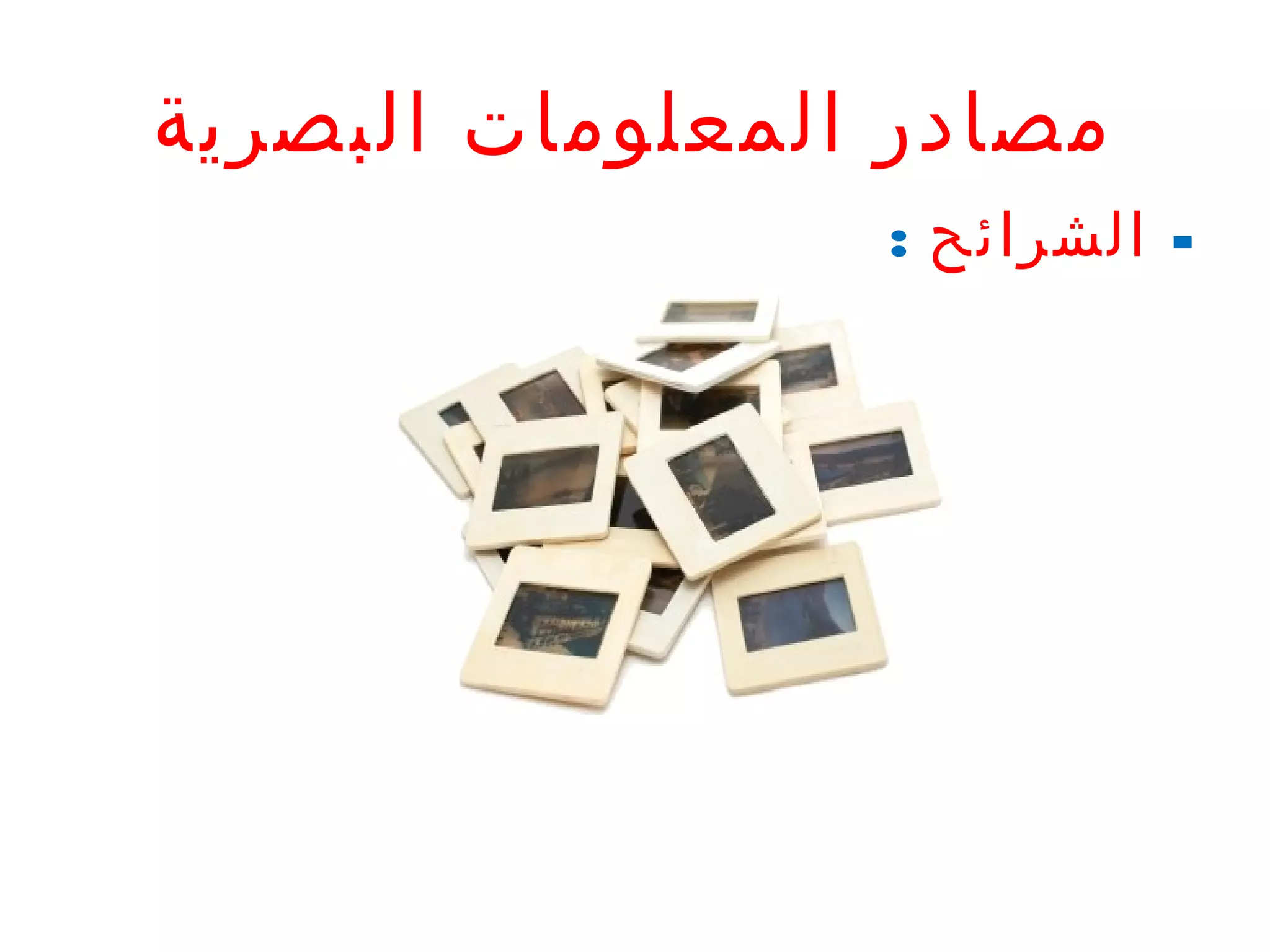 ‫مصادر المعلومات البصرية‬
‫- الشرائح :‬

 