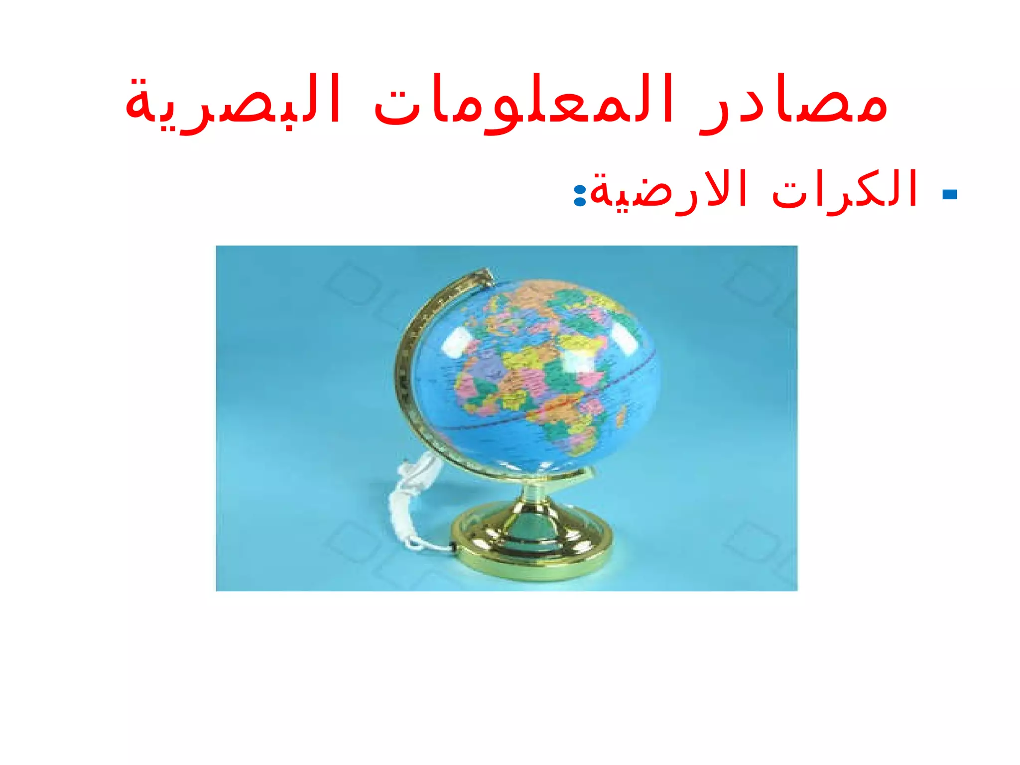 ‫مصادر المعلومات البصرية‬
‫- الكرات الرضية:‬

 