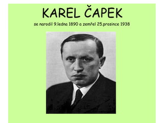 KAREL ČAPEK
se narodil 9.ledna 1890 a zemřel 25.prosince 1938

 