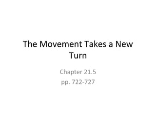 The Movement Takes a New
Turn
Chapter 21.5
pp. 722-727

 