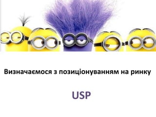 Визначаюмосѐ з позиціонуваннѐм на ринку
USP
 