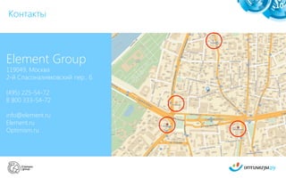 Контакты
10
Оптимизм
119049, Москва 
ул. Делегатская, дом 5.
(495) 225-54-72 
8 800 333-54-72
go@element.ru
Element.ru
Optimism.ru
 