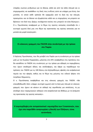 ύπαρξης σωστών ρυθμίσεων για τα δάνεια, αλλά και από την άλλη πλευρά και οι 
επιχειρηματίες να αναλάβουν τις δικές τους ευθύνες ώστε να υπάρχει μια λύση, ένα 
μοντέλο, το οποίο κάθε τράπεζα θα εφαρμόζει από τη δική της την πλευρά, 
προκειμένου και τα δάνεια να εξωφλούνται αλλά και οι επιχειρήσεις να μπορούν να 
βρίσκουν τον δικό τους δρόμο, τουλάχιστον εκείνες που μπορούν να είναι βιώσιμες». 
Ο κ. Πρωτόπαπας αναφορικά με το θέμα της πρώτης κατοικίας επανέλαβε ότι « 
αυστηρή εμμονή δική μας στο θέμα της προστασίας της πρώτης κατοικίας για τα 
μεσαία και μικρά νοικοκυριά». 
Οι κόκκινες γραμμές του ΠΑΣΟΚ στην συνάντηση με την τρόικα 
στο Παρίσι 
Ο Χρήστος Πρωτόπαπας, που θα μεταβεί στο Παρίσι για τη συνάντηση με την τρόικα 
μαζί με τον Κυριάκο Πιερρακάκη, μιλώντας στο ΑΠΕ αναφέρθηκε στις προτάσεις που 
θα καταθέσει το ΠΑΣΟΚ στη συνάντηση με την τρόικα για αλλαγές σε παρεμβάσεις 
που έχουν αποδειχτεί άδικες και ατελέσφορες, και έφερε ως παράδειγμα την 
πρόταση του ΠΑΣΟΚ για τις 100 δόσεις στα ληξιπρόθεσμες οφειλές στα ασφαλιστικά 
ταμεία και την εφορία, καθώς και το θέμα της μείωσης του ειδικού φόρου στο 
πετρέλαιο θέρμανσης. 
Ο κ. Πρωτόπαπας αναφέρθηκε και στις κόκκινες γραμμές του ΠΑΣΟΚ: «Να 
επαναβεβαιωθεί διότι υπάρχει αυστηρή εμμονή από τη δική μας πλευρά σε κόκκινες 
γραμμές που έχουν να κάνουν σε αλλαγή της νομοθεσίας για απολύσεις, τη μη 
αποδοχή νέων παραμετρικών αλλαγών στα ασφαλιστικά και βεβαίως με τα ζητήματα 
της προστασίας της πρώτης κατοικίας». 
Η συμπερίληψη στο αντιρατσιστικό νομοσχέδιο των Γενοκτονιών, που 
έχει στο παρελθόν αναγνωρίσει η Βουλή των Ελλήνων, είναι 
αυτονόητη. 
3 
 