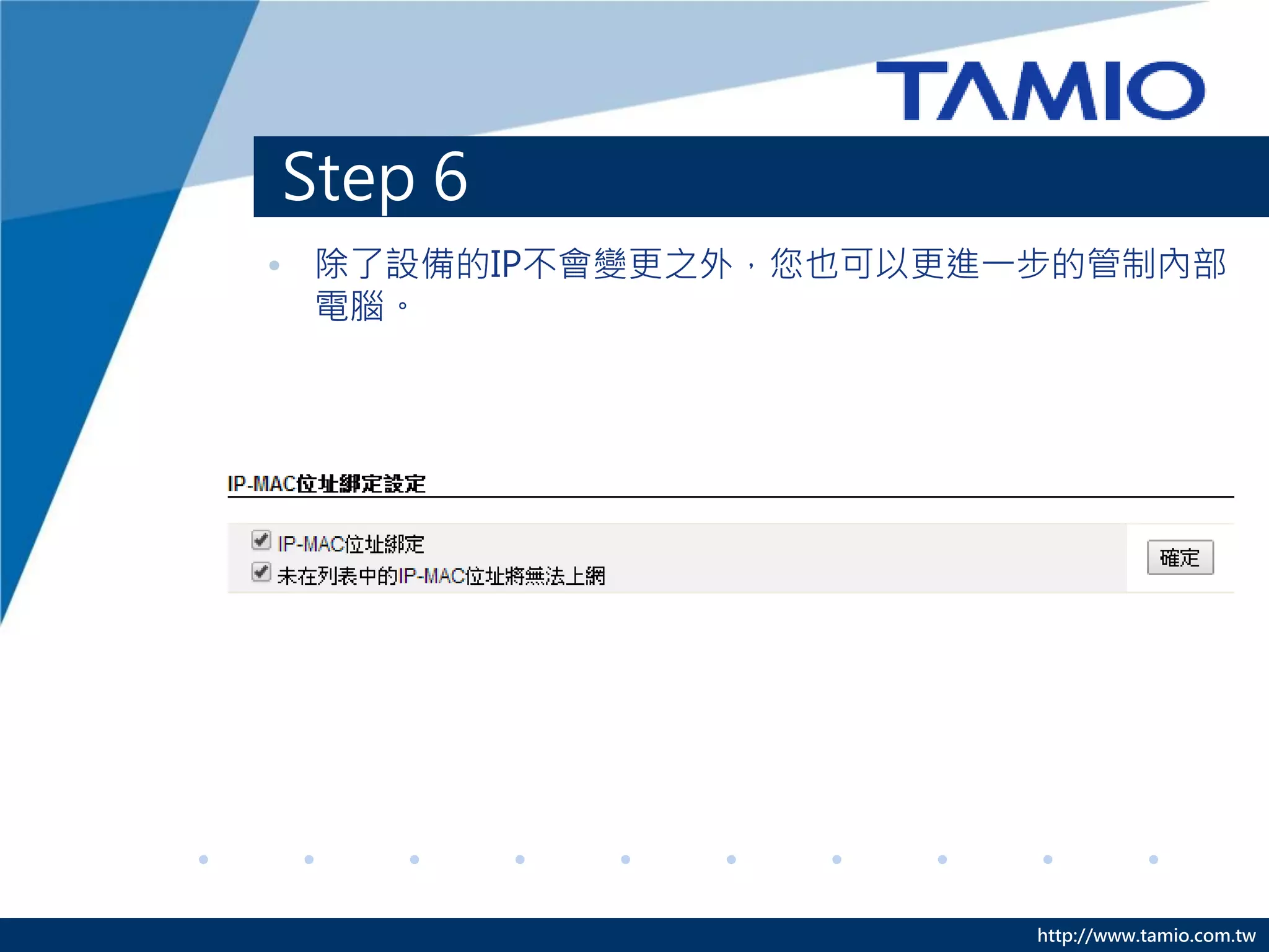http://www.tamio.com.tw
Step 6
• 除了設備的IP不會變更之外，您也可以更進一步的管制內部
電腦。
 