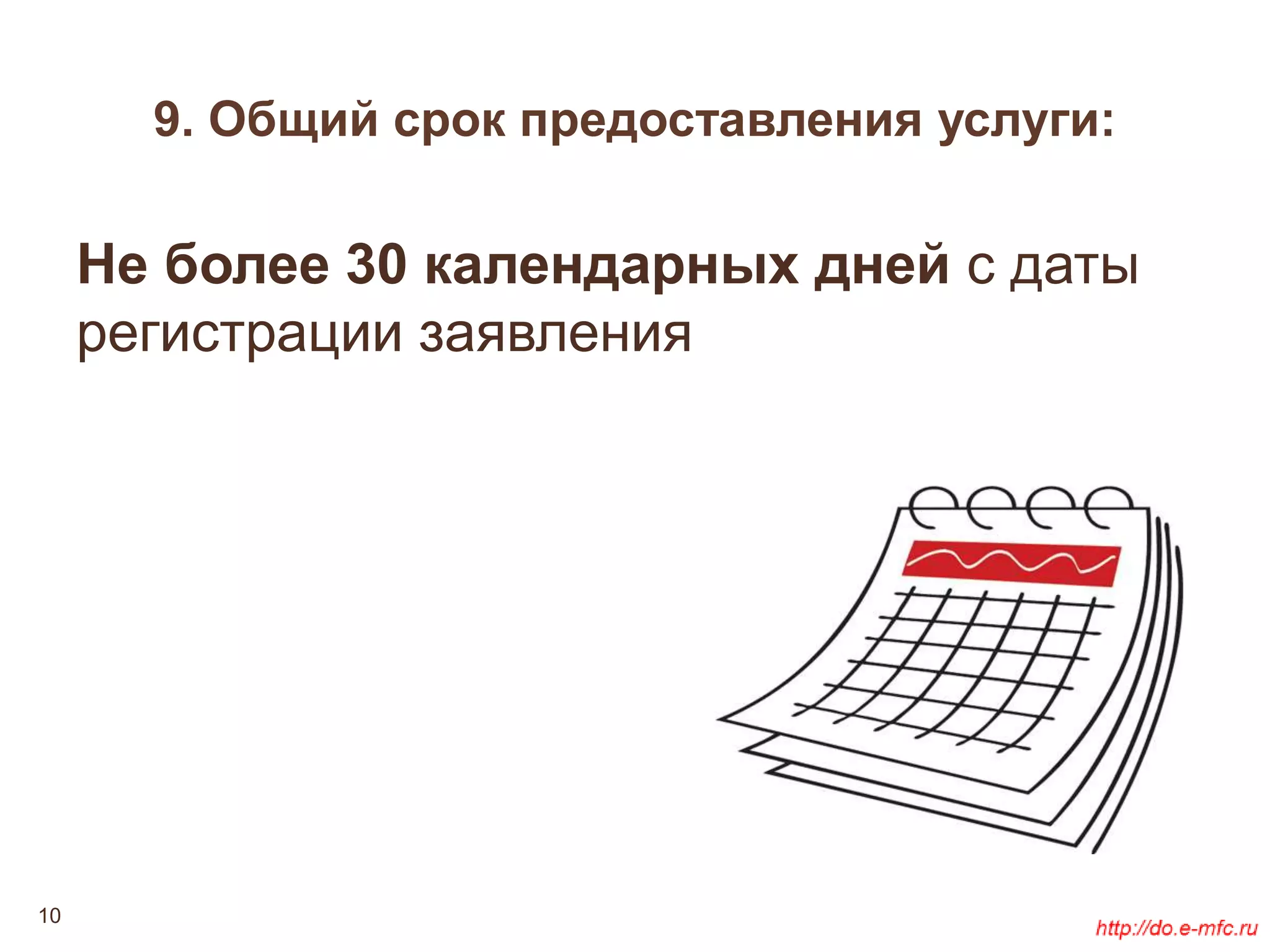 9. Общий срок предоставления услуги: 
Не более 30 календарных дней с даты 
регистрации заявления 
10 
 