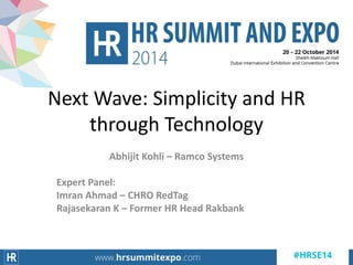 Abhijit Kohli – Ramco Systems
Expert Panel:
Imran Ahmad – CHRO RedTag
Rajasekaran K – Former HR Head Rakbank
Next Wave: Simplicity and HR
through Technology
 