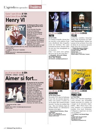 © IDEF-EDES 
jeu 27 nov à 20h 
MUTIN 
Cie L’art mobile 
Un champ de bataille, devenu lieu 
du souvenir, et des galeries d’une 
mine désaffectée dans lesquelles 
errent des fantômes. Des corps 
remontent du passé, laissant à fleur 
de terre une veste ensanglantée ou 
un mouchoir... 
Chut ! Les morts nous parlent. 
Qu’est-ce qu’ils ont à nous dire ? 
➔ L’Escapade - 263 rue de l’Abbaye 
62110 Hénin-Beaumont 
TN 10€ - TR 8€ - 7€ adhérent 
03 21 20 06 48 - accueil@escapadetheatre.fr 
© Droits réservés © Droits réservés 
ven 28 nov à 20h30 
FELLAG 
L’écrivain, comédien, humoriste 
Fellag cède récemment aux habi-tudes 
franchouillardes. Acheter son 
journal, le lire au bistrot. Il en a fait 
le thème de son nouveau spectacle 
Petits chocs des civilisations. 
➔ Théâtre Municipal Le Colisée – 
12, rue de Paris – 62300 LENS 
TN 23,70€ - TR 17,90€ 
Placement libre 
Rens/rés : 03 21 28 37 41 
Réseaux Digitick / France Billet / Ticketnet 
L’agenda des spectacles / Théâtre 
ven 28 nov à 20h 
ASSASSINS 
Cie Ces champs sont là 
Novembre 1914, dans les faubourgs 
d’une ville, des meurtres épouvan-tables 
sont commis, la police est 
sur les dents. Qui commet de telles 
atrocités ? Au loin, les combats font 
rage... Huis clos haletant, digne du 
meilleur thriller, où s’affrontent les 
hommes et les idées... 
➔ Espace Culturel Grossemy - Bruay 
La Buissière 
TN 8€ - TR 5€ - Découv’Art: 3€ 
Rens/rés : Espace Billetterie du Service 
Culturel, 03 59 41 34 00 
Cycle 1 sam 22 nov à 14h 
Cycle 2 dim 23 nov à 14h 
Henry VI 
De Shakespeare Mise en scène 
Thomas Jolly à partir de 15 ans 
durée 8h30 
Et la Piccola Familia 
acheva le second 
cycle de la formidable 
épopée d’Henry VI de 
Shakespeare. 
150 personnages, 
12000 vers résonneront 
sur le plateau du Palace 
le temps d’un week-end 
épique ! Que vous 
attendiez la suite ou que 
© malte martin atelier graphique 
vous n’ayez encore rien vu, nous vous attendons de 
pied ferme ! 
➔ Le Palace, 138 rue du 11 novembre 
de 3 à 20 € 
Rens/rés : 03 21 63 29 19 - billetterie@comediedebethune.org 
comediedebethune.org 
jeu 27 et ven 28 nov à 20h 
[THÉÂTRE - CIRQUE - DANSE] 
Aimer si fort... 
Cie Hendrick Van Der Zee (HVDZ) 
Neuf femmes et deux 
hommes au plateau, 
et la brique, et le 
charbon, pour se frotter 
au texte d’Angelica 
Liddell, La maison de 
la force, à son propos 
radical sur la violence 
faite aux femmes. Guy 
Alloucherie signe ici une 
spectaculaire et totale 
performance qui dit 
l’amour, la mort, la vie… 
© Jérémie Bernaert 
➔ Centre Arc-en-Ciel - Liévin 
de 5€ à 15€ 
Rens/rés : 03 21 14 25 55 - Tél. billetterie@culturecommune.fr 
à partir de 16 ans 
ven 28 nov à 20h30 
[IMPROVISATION ] 
PRINCE AZUR 
par Yohan Métay 
Prince Azur, chevalier magnifique, 
vient raconter une formidable 
épopée parsemée de combats, de 
voyages et de rencontres impro-bables... 
Mais...Prince Azur a une 
forte tendance à la mythomanie 
doublée d’un lourd Alzheimer, 
l’obligeant à improviser son récit 
avec le public!!! 
➔ Le Pharos, 4 rue Charles Péguy 
Arras 
Arrageois 6/3€; extra-muros 9/4,5€ 
Rens/rés : 03 21 16 89 00 
pharos@ville-arras.fr 
www.facebook.com/lepharos.com 
p.24 Artoiscope N°149 /nov-déc 14 
 