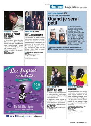 ven 5 déc à 20h45 
[CONCERT ] 
DUEL + THE ARROGANTS 
De l’alchimie de leurs écritures 
naissent des ambiances pop aux 
accents new-wave qui se lovent 
dans les oreilles, Duel est un Duo 
prometteur de la nouvelle scène. 
The Arrogants explorent les sons 
60’s Mod, Garage Rock , Psyché-délique 
, Blues, R&B, en quartet 
avec un organiste. 
➔ Le poche, Rue Fernand Bar, 62400 
Béthune 
TN 7€ TR 5€ abonné 4€ pass cult 3€ 
Infos/Résa 03 21 64 37 37 
www.lepoche.fr 
Réseaux fnac, ticketnet, digitick 
mer 10 décembre à 15h 
[CONCERT JEUNE PUBLIC DÈS 5 ANS] 
Quand je serai 
petit 
➔ Centre culturel Matisse, 10 rue de Verdun, Noyelles-Godault 62950 
Gratuit 
Rens/rés : 03 21 13 83 83 , coproduite par le centre culturel Matisse de Noyelles-Godault 
sam 6 déc à 18h 
[CINÉ-CONCERT] 
QUARTET JAZZ MOOD 
Ce projet de ciné-concert présente 
les courts-métrages You’re darn 
tootin de Laurel et Hardy, Safety 
last, de Harold Loyd, ... 
Le quartet Jazz mood propose un 
jazz métissé entre compositions ori-ginales 
et standards du répertoire. 
➔ Maison de l’Art et de la Communica-tion 
- Sallaumines 
TN 9€ - TR 7€, 5€, 4€ 
Rens/rés : 03 21 67 00 67 - Rue Arthur Lamen-din- 
62430 Sallaumines 
mac@ville-sallaumines.fr 
© Droits réservés 
© Droits réservés 
ven 5 déc à 20h30 
DECONCERTO POUR UN 
SEUL HOMME 
Soirée cabaret 
Le théâtre a son Arturo Brachetti 
“l’homme aux mille visages’’, la 
musique classique, Nigel Kennedy 
et son “ violon magique’’, le piano 
a désormais Fabrice Eulry, “le pia-niste 
aux doigts de feu’’. 
➔ Centre Arc en Ciel - Place Gambetta 
13€/11€/8€ 
Rens/rés : 03 21 44 85 10 
info@arcenciel-lievin.fr 
© Droits réservés 
C’est un duo entre 
chanson et musique 
électro. Guitare, violon, 
ukulélé pour Tony. 
Synthé, boîte à rythmes, 
smartphone et tablette 
pour Usmar. C’est tout 
un univers de l’enfance 
qui se dessine, de ces 
aventures qu’on raconte 
entre copains et copines 
et que l’on se partage 
autour du goûter. 
mer 10 déc à 20h30 
MINA TINDLE 
Mina Tindle chante avec un pou-voir 
évocateur hors du commun. De 
grands voyages intérieurs, on peut 
croiser quelques rêveuses de la pop 
contemporaine : Feist, Cat power, 
Kate Bush. Des chansons intimes, 
chantées du fond du coeur et d’une 
voix magnifique et magnétique, fine 
et sensuelle. 
➔ Médiathèque Robert Cousin – 13D, 
route de Béthune – 62300 LENS 
TN 9,10 € - TR 6,80 € 
Placement libre 
Rens : 03 21 28 37 41 
Rés : Réseaux Digitick / France Billet / 
Ticketnet 
© Droits réservés 
Musique / L’agenda des spectacles 
Artoiscope N°149 /nov-déc 14 p.33 
© Droits réservés 
 