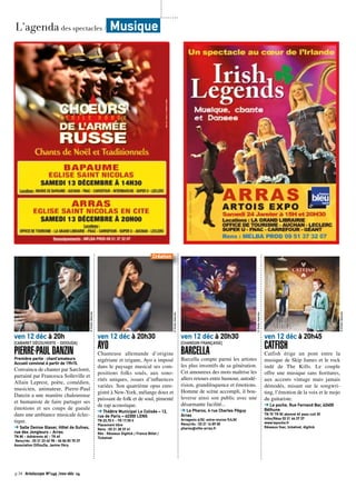 L’agenda des spectacles / Musique 
ven 12 déc à 20h 
[CABARET DÉCOUVERTE - DIDOUDA] 
PIERRE-PAUL DANZIN 
Première partie : chant’amateurs 
Accueil convivial à partir de 19h15. 
Convaincu de chanter par Sarcloret, 
parrainé par Francesca Solleville et 
Allain Leprest, poète, comédien, 
musicien, animateur, Pierre-Paul 
Danzin a une manière chaleureuse 
et humaniste de faire partager ses 
émotions et ses coups de gueule 
dans une ambiance musicale éclec-tique. 
➔ Salle Denise Glaser, Hôtel de Guînes, 
rue des Jongleurs - Arras 
TN 8€ - Adhérents 6€ - TR 4€ 
Rens/rés : 03 21 23 42 98 - 06 86 83 70 37 
Association DiDouDa, Janine Obry. 
© Droits réservés 
© Droits réservés 
ven 12 déc à 20h30 
AYO 
Chanteuse allemande d’origine 
nigériane et tzigane, Ayo a imposé 
dans le paysage musical ses com-positions 
folks souls, aux sono-rités 
uniques, issues d’influences 
variées. Son quatrième opus enre-gistré 
à New-York, mélange doux et 
puissant de folk et de soul, pimenté 
de rap acoustique. 
➔ Théâtre Municipal Le Colisée – 12, 
rue de Paris – 62300 LENS 
TN 23,70 € - TR 17,90 € 
Placement libre 
Rens : 03 21 28 37 41 
Rés : Réseaux Digitick / France Billet / 
Ticketnet 
ven 12 déc à 20h30 
[CHANSON FRANÇAISE] 
BARCELLA 
Barcella compte parmi les artistes 
les plus inventifs de sa génération. 
Cet amoureux des mots maîtrise les 
allers retours entre humour, autodé-rision, 
grandiloquence et émotions. 
Homme de scène accompli, il bou-leverse 
ainsi son public avec une 
désarmante facilité... 
➔ Le Pharos, 4 rue Charles Péguy 
Arras 
Arrageois 6/3€; extra-muros 9/4,5€ 
Rens/rés : 03 21 16 89 00 
pharos@ville-arras.fr 
© Droits réservés 
ven 12 déc à 20h45 
CATFISH 
Catfish érige un pont entre la 
musique de Skip James et le rock 
indé de The Kills. Le couple 
offre une musique sans fioritures, 
aux accents vintage mais jamais 
démodés, misant sur le songwri-ting, 
l’émotion de la voix et le mojo 
du guitariste. 
➔ Le poche, Rue Fernand Bar, 62400 
Béthune 
TN 7€ TR 5€ abonné 4€ pass cult 3€ 
Infos/Résa 03 21 64 37 37 
www.lepoche.fr 
Réseaux fnac, ticketnet, digitick 
© Droits réservés 
Création 
p.34 Artoiscope N°149 /nov-déc 14 
 