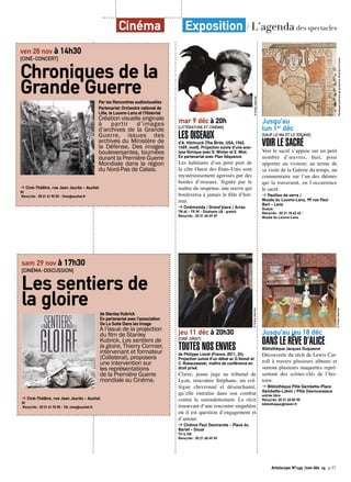 Cinéma Exposition / L’agenda des spectacles 
mar 9 déc à 20h 
[LITTÉRATURE ET CINÉMA] 
LES OISEAUX 
d’A. Hitchcock (The Birds, USA, 1963, 
1h59, vostf). Projection suivie d’une ana-lyse 
filmique avec G. Winter et E. Miot. 
En partenariat avec Plan Séquence 
Les habitants d’un petit port de 
la côte Ouest des États-Unis sont 
mystérieusement agressés par des 
hordes d’oiseaux. Signée par le 
maître du suspense, une oeuvre qui 
bouleversa à jamais le film d’hor-reur. 
➔ Cinémovida / Grand’place / Arras 
TN 4€ - TR 3€ - Étudiants UA : gratuit 
Rens/rés : 03 21 60 49 49 
© Droits réservés 
© Droits réservés 
jeu 11 déc à 20h30 
[CINÉ-DROIT] 
TOUTES NOS ENVIES 
de Philippe Lioret (France, 2011, 2h). 
Projection suivie d’un débat ac D.Voinot et 
C. Robaczewski, maître de conférence en 
droit privé. 
Claire, jeune juge au tribunal de 
Lyon, rencontre Stéphane, un col-lègue 
chevronné et désenchanté, 
qu’elle entraîne dans son combat 
contre le surendettement. Le récit 
émouvant d’une rencontre singulière 
où il est question d’engagement et 
d’amour. 
➔ Cinéma Paul Desmarets - Place du 
Barlet - Douai 
TU 4,10€ 
Rens/rés : 03 21 60 49 49 
Jusqu’au 
lun 1er déc 
[SAUF LE MA ET LE 1ER MAI] 
VOIR LE SACRÉ 
Voir le sacré s’appuie sur un petit 
nombre d’oeuvres, huit, pour 
apporter au visiteur, au terme de 
sa visite de la Galerie du temps, un 
commentaire sur l’un des thèmes 
qui la traversent, en l’occurrence 
le sacré. 
➔ Pavillon de verre / 
Musée du Louvre-Lens, 99 rue Paul 
Bert - Lens 
Gratuit 
Rens/rés : 03 21 18 62 62 - 
Musée du Louvre-Lens 
Mosaïque funéraire de Guillaume, Nord de la France 
Jusqu’au jeu 18 déc 
DANS LE RÊVE D’ALICE 
Bibliothèque Jacques Duquesne 
Découverte du récit de Lewis Car-roll 
à travers plusieurs albums et 
surtout plusieurs maquettes repré-sentant 
des scènes-clés de l’his-toire. 
➔ Bibliothèque Pôle Gambetta-Place 
Gambetta-Liévin / Pôle Desrousseaux 
entrée libre 
Rens/rés: 03 21 45 83 90 
bibliotheque@lievin.fr 
© Droits réservés 
ven 28 nov à 14h30 
[CINÉ-CONCERT] 
Chroniques de la 
Grande Guerre 
Par les Rencontres audiovisuelles 
Partenariat: Orchestre national de 
Lille, le Louvre-Lens et l’Historial 
Création visuelle originale 
à partir d’images 
d’archives de la Grande 
Guerre, issues des 
archives du Ministère de 
la Défense. Des images 
bouleversantes, tournées 
durant la Première Guerre 
Mondiale dans la région 
du Nord-Pas de Calais. 
Historial de la Grande Guerre © Y. Medmoun 
➔ Ciné-Théâtre, rue Jean Jaurès - Auchel 
3€ 
Rens/rés : 03 21 61 92 03 - Cine@auchel.fr 
sam 29 nov à 17h30 
[CINÉMA-DISCUSSION] 
Les sentiers de 
la gloire 
de Stanley Kubrick 
En partenariat avec l’association 
De La Suite Dans les Image 
A l’issue de la projection 
du film de Stanley 
Kubrick, Les sentiers de 
la gloire, Thierry Cormier, 
intervenant et formateur 
(Collateral), proposera 
une intervention sur 
les représentations 
de la Première Guerre 
mondiale au Cinéma. 
➔ Ciné-Théâtre, rue Jean Jaurès - Auchel 
3€ 
Rens/rés : 03 21 61 92 03 - Tél. cine@auchel.fr 
Artoiscope N°149 /nov-déc 14 p.37 
 