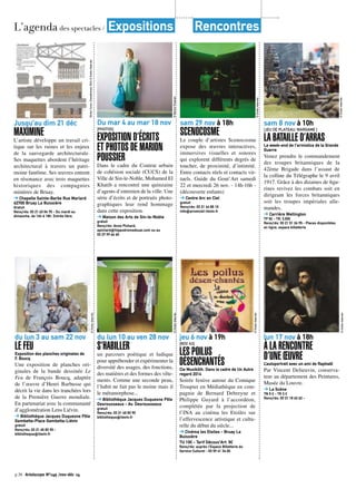 L’agenda des spectacles / Expositions Rencontres 
Du mar 4 au mar 18 nov 
[PHOTOS] 
EXPOSITION D’ÉCRITS 
ET PHOTOS DE MARION 
POUSSIER 
Dans le cadre du Contrat urbain 
de cohésion sociale (CUCS) de la 
Ville de Sin-le-Noble, Mohamed El 
Khatib a rencontré une quinzaine 
d’agents d’entretien de la ville. Une 
série d’écrits et de portraits photo-graphiques 
leur rend hommage 
dans cette exposition. 
➔ Maison des Arts de Sin-le-Noble 
gratuit 
Rens/rés: Anne Pichard, 
apichard@hippodromedouai.com ou au 
03 27 99 66 60 
jeu 6 nov à 19h 
[RDV A3] 
LES POILUS 
DÉSENCHANTÉS 
Cie Musikôlh. Dans le cadre de Un Autre 
regard 2014 
Soirée festive autour du Comique 
Troupier en Médiathèque en com-pagnie 
de Bernard Debreyne et 
Philippe Guyard à l’accordéon, 
complétée par la projection de 
l’INA au cinéma les Etoiles sur 
l’effervescence artistique et cultu-relle 
du début du siècle... 
➔ Cinéma les Etoiles - Bruay La 
Buissière 
TU 10€ - Tarif Découv’Art: 5€ 
Rens/rés: auprès l’Espace Billetterie du 
Service Culturel - 03 59 41 34 00 
© Marion Poussier 
Olivier Coron, Chevalement, 2014 © Droits réservés 
Jusqu’au dim 21 déc 
MAXIMINE 
L’artiste développe un travail cri-tique 
sur les ruines et les enjeux 
de la sauvegarde architecturale. 
Ses maquettes abordent l’héritage 
architectural à travers un patri-moine 
fantôme. Ses oeuvres entrent 
en résonance avec trois maquettes 
historiques des compagnies 
minières de Bruay. 
➔ Chapelle Sainte-Barbe Rue Marlard 
62700 Bruay La Buissière 
Gratuit 
Rens/rés: 03 21 63 04 70 - Du mardi au 
dimanche, de 14h à 18h. Entrée libre. 
© Droits réservés 
sam 29 nov à 18h 
SCENOCOSME 
Le couple d’artistes Scenocosme 
expose des oeuvres interactives, 
immersives visuelles et sonores 
qui explorent différents degrés de 
toucher, de proximité, d’intimité. 
Entre contacts réels et contacts vir-tuels. 
Guide du Gout’Art samedi 
22 et mercredi 26 nov. - 14h-16h - 
(découverte enfants) 
➔ Centre Arc en Ciel 
gratuit 
Rens/rés: 03 21 44 85 10 
info@arcenciel-lievin.fr 
sam 8 nov à 10h 
[JEU DE PLATEAU; WARGAME ] 
LA BATAILLE D’ARRAS 
Le week-end de l’armistice de la Grande 
Guerre 
Venez prendre le commandement 
des troupes britanniques de la 
42ème Brigade dans l’assaut de 
la colline du Télégraphe le 9 avril 
1917. Grâce à des dizaines de figu-rines 
revivez les combats soit en 
dirigeant les forces britanniques 
soit les troupes impériales alle-mandes. 
➔ Carrière Wellington 
TP 5€ - TR: 3,50€ 
Rens/rés: 03 21 51 26 95 - Places disponibles 
en ligne, espace billetterie 
© Droits réservés 
lun 17 nov à 18h 
À LA RENCONTRE 
D’UNE OEUVRE 
L’autoportrait avec un ami de Raphaël 
Par Vincent Delieuvin, conserva-teur 
au département des Peintures, 
Musée du Louvre. 
➔ La Scène 
TN 5 € - TR 3 € 
Rens/rés: 03 21 18 62 62 - 
© Droits réservés 
© Droits réservés 
© Droits réservés 
du lun 3 au sam 22 nov 
LE FEU 
Exposition des planches originales de 
F. Boucq 
Une exposition de planches ori-ginales 
de la bande dessinée Le 
Feu de François Boucq, adaptée 
de l’oeuvre d’Henri Barbusse qui 
décrit la vie dans les tranchées lors 
de la Première Guerre mondiale. 
En partenariat avec la communauté 
d’agglomération Lens Liévin. 
➔ Bibliothèque Jacques Duquesne Pôle 
Gambetta-Place Gambetta-Liévin 
gratuit 
Rens/rés: 03 21 45 83 90 - 
bibliotheque@lievin.fr 
du lun 10 au ven 28 nov 
S’HABILLER 
un parcours poétique et ludique 
pour appréhender et expérimenter la 
diversité des usages, des fonctions, 
des matières et des formes des vête-ments. 
Comme une seconde peau, 
l’habit ne fait pas le moine mais il 
le métamorphose... 
➔ Bibliothèque Jacques Duquesne Pôle 
Desrousseaux - Av. Desrousseaux 
gratuit 
Rens/rés: 03 21 45 83 90 
bibliotheque@lievin.fr 
© Droits réservés 
p.38 Artoiscope N°149 /nov-déc 14 
 