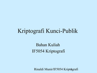 Rinaldi Munir/IF5054 Kriptografi1
Kriptografi Kunci-Publik
Bahan Kuliah
IF5054 Kriptografi
 