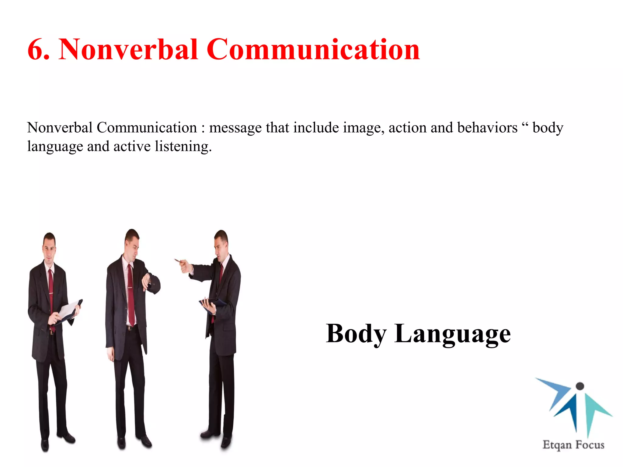 6. Nonverbal Communication
Nonverbal Communication : message that include image, action and behaviors “ body
language and active listening.
Body Language
 