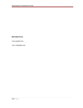 INDEPENDENT SUSPENSION SYSTEM
REFERENCES:
www.google.com
www.wikipedia.com
20 | P a g e
 