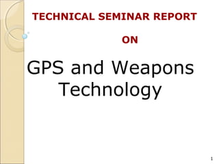 GPS and Weapons
Technology
TECHNICAL SEMINAR REPORT
ON
1
 