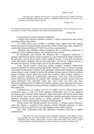 (Nahl/ 20, 22)
66
Gözünüzü açın! Göklerde olan kimseler ve yeryüzünde olan kimseler kesinlikle Allah'ındır.
Ve Allah'ın astlarından istekte bulunan kimseler, eş tuttuklarına tâbi olmuyorlar. Onlar sadece zanna
uyuyorlar ve onlar sadece yalan söylüyorlar.
(Yunus/ 66)
88
Ve Allah ile beraber başka bir tanrıya yalvarma. O'ndan başka hiçbir ilâh yoktur. O'nun Zatından başka her şey
yok olacaktır. Yasa-ilke, yalnızca O'nundur. Siz de ancak O'na döndürüleceksiniz.
(Kasas/ 88)
Bu ayetlerden şu neticeleri çıkarmak mümkündür:
- Cahiliye devri insanları kendilerine korkulu ve sıkıntılı anlarında dua edip yardıma
çağırdıkları ilâhlar ediniyorlardı.
- Bu ilâhlar sadece cinler, melekler ve putlardan ibaret değildi. Daha önce yaşayıp
ölmüş olan şahıslar da tapınılan ilâhlar arasında idi. Nitekim “Onlar diriler değil, ölülerdir. Ne
zaman dirileceklerini de bilmezler” (Nahl 21) ayeti bunu ispatlamaktadır.
- Müşrikler, ilâh edindikleri putların kendilerinin dua ve yakarışlarını işittiklerini ve
kendilerine yardım edebilecek güçlere sahip olduklarına inanıyorlardı.
Bu neticelerden yola çıkılarak ilâh edinmenin dua ve yakarışları işitebilecek ve
gereğini yapabilecek bir gücün varlığına inanmak ve o gücü benimsemek olduğu söylenebilir.
Bu tarife göre, insan bu gücün sadece Allah'ta olduğuna inanıyor ve buna göre davranıyorsa
Allah'ı ilâh edinmiş olmaktadır. Eğer bu güce sahip başka “şey”lerin de varlığına inanıyor ve
buna göre davranıyorsa, Allah'tan başka “şey”leri de ilâh edinmiş sayılmaktadır.
Ancak, hayatın içindeki sebep-sonuç yasaları gereğince insanların birbirlerinden
aldıkları yardımların bu anlama gelmeyeceği tabiîdir. Meselâ bir insanın aç karnını doyurmak
üzere başka birinden talepte bulunması ya da hastalığını iyileştireceğini umduğu bir doktordan
yardım istemesi, yardım istediği bu kişileri ilâh edindiği anlamına gelmez. Çünkü bu şartlarda
istenen yardımlar, hayatın doğal akışı içinde, bazı insanların sahip oldukları imkânlar ve
bilgiler sayesinde başkalarına yapabilecekleri yardımlardır. Zaten Yüce Allah bu durumu,
işlerini birbirlerine gördürmek için insanları farklı yarattığını söylemek suretiyle Kur'an'da
açıkça belirtmiştir. Ama yukarıdaki örneğe göre, karnı acıkan veya hasta olan insan,
ihtiyaçlarını gidermek üzere bir ölüden, bir nesneden [puttan] veya bu ihtiyaçları karşılayacak
imkân ve bilgisi bulunmayan herhangi birisinden doğaüstü yollarla yardım umarsa, o “şey”i
ilâh edinmiş olur.
Günümüzde pek sık rastlanan şekli ile; bir ölüden veya bir diriden ihtiyaçlarının
karşılanması [para, ev, araba, iş], bozuk sağlığının iyileştirilmesi veya iyi olan sağlığının
bozulmaması gibi konularda talepte bulunmak, talepte bulunulanın ilâh edinilmesinden başka
bir şey değildir. Keza, yeni evlenen çiftlerin kendilerine mutluluk getireceğine inanarak çeşitli
şahısların mezarlarını ziyaret etmeleri ve adaklar adamaları da Allah'tan başka ilâhlar
edinmenin ve Allah'a ortak koşmanın en belirgin örneklerindendir.
Aslında insanın ilâh edindiği nesnelere dua etmesine ve onlardan yardım dilemesine
sebep olan düşünce, o nesnelerin tabiat kanunları üzerinde hükmünü geçirmeye ve tabiat
kanunlarının nüfuzu dışında bir kuvvete sahip olduğunu zımnen kabul etmesidir.
Yüce Allah, kendisinden başka ilâh edinenlerin durumlarını Kur'an'da şu şekilde
açıklamaktadır:
27,28
Kesinlikle, Biz kendi komşularınız olan memleketleri değişime/ yıkıma uğrattık. Âyetleri,
onlar dönsünler diye tekrar tekrar açıkladık. Öyleyse Allah'ın astlarından güya O'na yakınlığa vesile
edindikleri düzme tanrılar, onların azabını savmaya yardım etmeli değil miydi? Tersine o düzme
tanrılar kendilerinden ayrılıp kayboldular. Bu, onların yalanlarıdır/ uydurmakta oldukları şeydir.
4
 