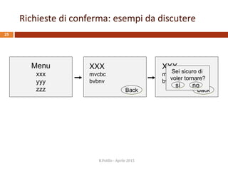 25
Menu
xxx
yyy
zzz
R.Polillo - Aprile 2015
Richieste di conferma: esempi da discutere
Back
XXX
mvcbc
bvbnv
Sei sicuro di
voler tornare?
sì no
Back
XXX
mvcbc
bvbnv
 