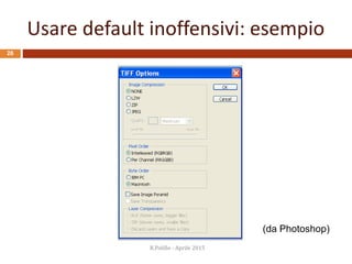 Usare default inoffensivi: esempio
R.Polillo - Aprile 2015
26
(da Photoshop)
 