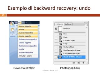 Esempio di backward recovery: undo
47
PowerPoint 2007 Photoshop CS3
R.Polillo - Aprile 2015
 