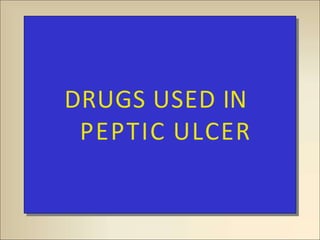DRUGS USED IN
PEPTIC ULCER
 