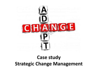 Case study
Strategic Change Management
 