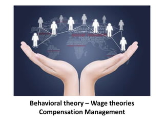 Behavioral theory – Wage theories
Compensation Management
 