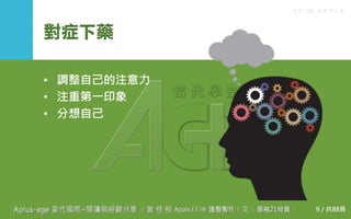 C C I M - A P P L E
對症下藥
• 調整自己的注意力
• 注重第一印象
• 分想自己
9 / 共88頁
 