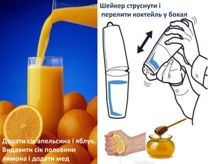 Додати сік апельсина і яблук.
Видавити сік половини
лимона і додати мед
Шейкер струснути і
перелити коктейль у бокал
 