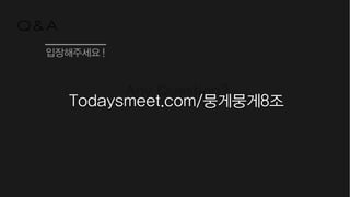 Any Question?
입장해주세요 !
Todaysmeet.com/뭉게뭉게8조
Q&A
 