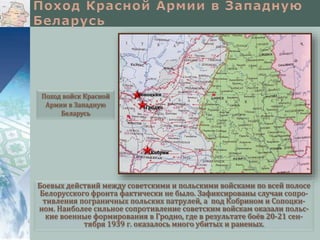 Боевых действий между советскими и польскими войсками по всей полосе
Белорусского фронта фактически не было. Зафиксированы случаи сопро-
тивления пограничных польских патрулей, а под Кобрином и Сопоцки-
ном. Наиболее сильное сопротивление советским войскам оказали польс-
кие военные формирования в Гродно, где в результате боёв 20-21 сен-
тября 1939 г. оказалось много убитых и раненых.
Поход войск Красной
Армии в Западную
Беларусь
Сопоцкин
Гродно
Кобрин
 