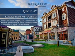 ВОЗРАЩЕНИЕ В ИРКУТСК, ВЫЛЕТ
ДНИ 11-12
Утром вас ждет переезд на автомобиле в
Иркутск, размещение в отеле в исторической
части города. А утром – вылет домой.
 