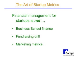 Financial management for
startups is not …
• Business School finance
• Fundraising drill
• Marketing metrics
The Art of St...