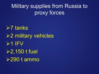 Military supplies from Russia to
proxy forces
7 tanks
2 military vehicles
1 IFV
2,150 t fuel
290 t ammo
 