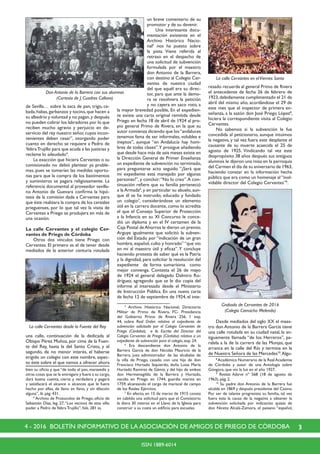 34 - 2016 BOLETÍN INFORMATIVO DE LA ASOCIACIÓN DE AMIGOS DE PRIEGO DE CÓRDOBA
ISSN 1889-6014
de Sevilla… sobre la saca de pan, trigo, ce-
bada,habas,garbanzos y tocino,que hacen a
su albedrío y voluntad y no pagan,y después
no pueden cobrar los labradores por lo que
reciben mucho agravio y perjuicio en de-
servicio del rey nuestro señor, cuyos incon-
venientes deben cesar”, otorgando poder
cuanto en derecho se requiere a Pedro de
YebraTrujillo para que acuda a las justicias y
reclame lo adeudado4
.
	 La exacción que hiciera Cervantes o su
comisionado no debió plantear ya proble-
mas, pues se tomarían las medidas oportu-
nas para que la compra de los bastimentos
y suministros se pagara religiosamente. La
referencia documental al proveedor sevilla-
no Antonio de Guevara confirma la hipó-
tesis de la comisión dada a Cervantes para
que éste realizara la compra de los cereales
prieguenses, por lo que tal vez la visita de
Cervantes a Priego se produjera en más de
una ocasión.
La calle Cervantes y el colegio Cer-
vantes de Priego de Córdoba
	 Otros dos vínculos tiene Priego con
Cervantes. El primero es el de tener desde
mediados de la anterior centuria rotulada
una calle, continuación de la dedicada al
Obispo Pérez Muñoz, por cima de la Fuen-
te del Rey, hasta la del Santo Cristo, y el
segundo, de no menor interés, el haberse
erigido un colegio con este nombre, aspec-
to éste sobre el que vamos a ofrecer ahora
bien su oficio y que “de todo el pan, maravedís y
otras cosas que se le entregare y fuere a su cargo,
dará buena cuenta, cierta y verdadera y pagará
y satisfacerá el alcance o alcances que le fuere
hecho por ellas, de llano en llano, y sin dilación
alguna”, ib. pág. 431.
	 4
Archivo de Protocolos de Priego, oficio de
Sebastián Díaz, leg. 27,“Los vecinos de esta villa:
poder a Pedro deYebra Trujillo”, fols. 281 ss.
un breve comentario de su
promotor y de su devenir.
	 Una interesante docu-
mentación existente en el
Archivo Histórico Nacio-
nal5
nos ha puesto sobre
la pista. Viene referida al
retraso en el despacho de
una solicitud de subvención
formulada por el maestro
don Antonio de la Barrera,
con destino al Colegio Cer-
vantes de nuestra ciudad
del que aquél era su direc-
tor, para que ante la demo-
ra se resolviera la petición
y no cayera en saco roto, a
la mayor brevedad posible, En el expedien-
te existe una carta original remitida desde
Priego en fecha 18 de abril de 1924 al pro-
pio general Primo de Rivera, en la que su
autor comienza diciendo que los“andaluces
tenemos fama de ser informales, volubles e
ineptos”, aunque “en Andalucía hay hom-
bres de todas clases”.Y prosigue añadiendo
que desde hace más de seis meses existe en
la Dirección General de Primer Enseñanza
un expediente de subvención no terminado,
para preguntarse acto seguido “¿Será que
mi expediente está manejado por algunas
personas?”, y concluir:“No lo creo”.A con-
tinuación refiere que su familia perteneció
a la Armada6
, y en particular su abuelo, aun-
que él se ha instruido, educado y fundado
un colegio7
, considerándose un elemento
útil en la carrera docente, como lo acredita
el que el Consejo Superior de Protección
a la Infancia en su XI Concurso le conce-
dió un diploma y en el IV certamen de la
Caja Postal deAhorros le dieron un premio.
Arguye igualmente que solicitó la subven-
ción del Estado por “indicación de un gran
hombre, español, culto y honrado” “que vio
en mí al maestro útil y eficaz”.Y concluye
haciendo protesta de saber qué es la Patria
y la dignidad, para solicitar la resolución del
expediente de forma sumarísima como
mejor convenga. Contesta el 26 de mayo
de 1924 el general delegado Dalmiro Ro-
dríguez, agregando que se le dio copia del
informe al interesado desde el Ministerio
de Instrucción Pública. En una nueva carta
de fecha 12 de septiembre de 1924, el inte-
	 5
Archivo Histórico Nacional, Directorio
Militar de Primo de Rivera, FC- Presidencia
del Gobierno Primo de Rivera 256, 1 exp.
44, sobre Real Orden relativa al expediente de
subvención solicitado por el Colegio Cervantes de
Priego (Córdoba); e ib. Escrito del Director del
Colegio Cervantes de Priego (Córdoba) relativo a un
expediente de subvención para el colegio, exp. 24.
	 6
Era descendiente don Antonio de la
Barrera García de don Nicolás Mauricio de la
Barrera, juez administrador de las alcabalas de
la villa de Priego, casado con una hija de don
Francisco Hurtado Izquierdo, doña Luisa María
Hurtado Ramírez de Gámiz, y del hijo de ambos
don Hermenegildo de la Barrera y Hurtado,
nacido en Priego en 1744, guardia marina en
1759, alcanzando el cargo de mariscal de campo
de los Reales Ejércitos.
	 7
En efecto, en 15 de marzo de 1915 consta
en cabildo una solicitud para que el Consistorio
le diera 30 metros en el Llano de la Iglesia para
construir a su costa un edificio para escuelas.
resado recuerda al general Primo de Rivera
el antecedente de fecha 26 de febrero de
1923,debidamente cumplimentado el 21 de
abril del mismo año, acordándose el 29 de
este mes que el inspector de primera en-
señanza, a la sazón don José Priego López8
,
hiciera la correspondiente visita al Colegio
Cervantes.
	 No sabemos si la subvención le fue
concedida al peticionario, aunque intuimos
la negativa, y tal vez fuera este desplante el
causante de su muerte acaecida el 25 de
agosto de 1925. Vindicando tal vez este
despropósito 38 años después sus antiguos
alumnos le dijeron una misa en la parroquia
del Carmen el día de su aniversario de 1963,
haciendo constar en la información hecha
pública que era como un homenaje al “inol-
vidable director del Colegio Cervantes”9
.
	 Desde mediados del siglo XX el maes-
tro don Antonio de la Barrera García tiene
una calle rotulada en su ciudad natal, la an-
tiguamente llamada “de los Herreros”, pa-
ralela a la de la carrera de las Monjas, que
arranca en la calle del Río y termina en la
de Nuestra Señora de las Mercedes10
.Algu-
	 8
Académico Numerario de la RealAcademia
de Córdoba y autor de una Antología sobre
Góngora, que vio la luz en el año 1927.
	 9
Revista Adarve nº 568 (18 de agosto de
1963), pág. 2.
	10
Su padre don Antonio de la Barrera fue
alcalde en 1869 y después presidente del Casino.
Por ser de talante progresista su familia, tal vez
fuera ésta la causa de la negativa a obtener la
subvención solicitada por indicación quizás de
don Niceto Alcalá-Zamora, el paisano “español,
Don Antonio de la Barrera con sus alumnos
(Cortesía de J. Cuadros Callava)
La calle Cervantes desde la Fuente del Rey
La calle Cervantes en elViernes Santo
Grabado de Cervantes de 2016
(Colegio Camacho Melendo)
 