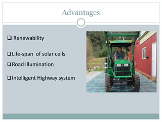 Advantages
 Renewability
Life-span of solar cells
Road Illumination
Intelligent Highway system
 