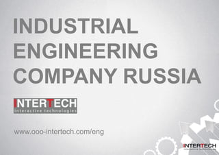 INDUSTRIAL
ENGINEERING
COMPANY RUSSIA
www.ooo-intertech.com/eng
 
