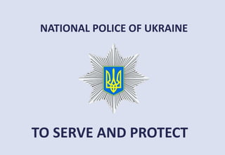 TO SERVE AND PROTECT
NATIONAL POLICE OF UKRAINE
 