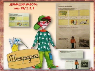 ДОМАЩНА РАБОТА:
стр. 24/ 1, 2, 3
 