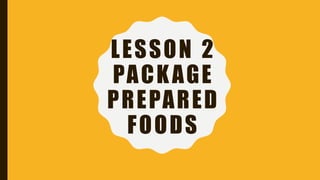LESSON 2
PACKAGE
PREPARED
FOODS
 