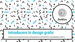 Introducere în design grafic
Prezentare de Ioana Popa pentru Asociația Techsoup România în cadrul ONG Online: Școala Digitală pentru ONG-uri
 