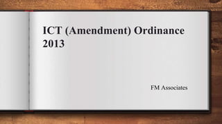 ICT (Amendment) Ordinance
2013
FM Associates
 