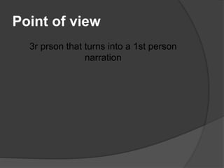 Point of view
3r prson that turns into a 1st person
narration
 