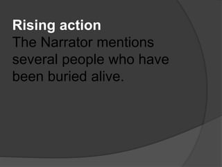 Rising action
The Narrator mentions
several people who have
been buried alive.
 