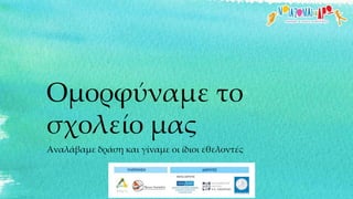 Ομορφύναμε το
σχολείο μας
Αναλάβαμε δράση και γίναμε οι ίδιοι εθελοντές
 