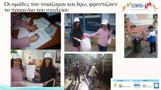 Οι ομάδες του νοιάζομαι και δρω, φροντίζουν
το προαύλιο του σχολείου
 