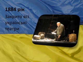 1884 рік
Закрито всі
українські
театри
 