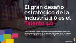 www.talento40.com
El gran desafío
estratégico de la
Industria 4.0 es el
Talento 4.0
Tanto los países como las empresas con...